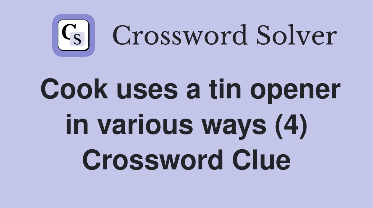 Cook uses a tin opener in various ways (4) Crossword Clue