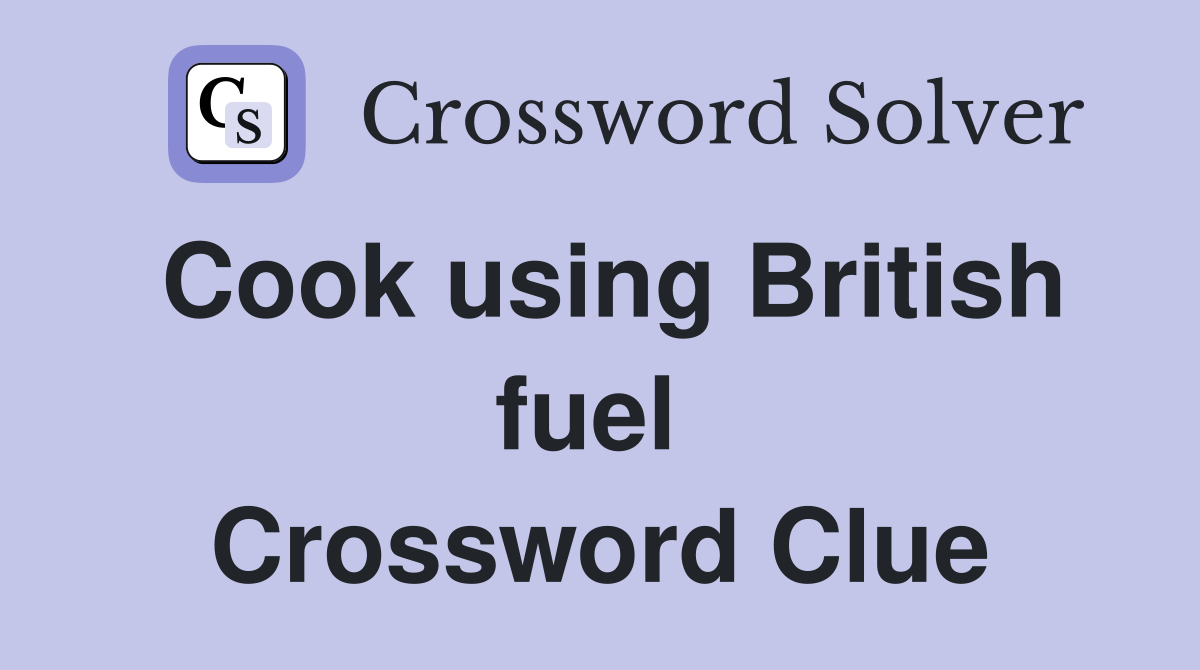 Cook using British fuel  Crossword Clue