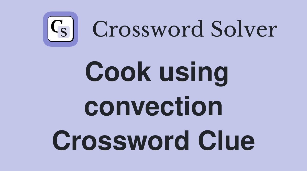 Cook using convection Crossword Clue