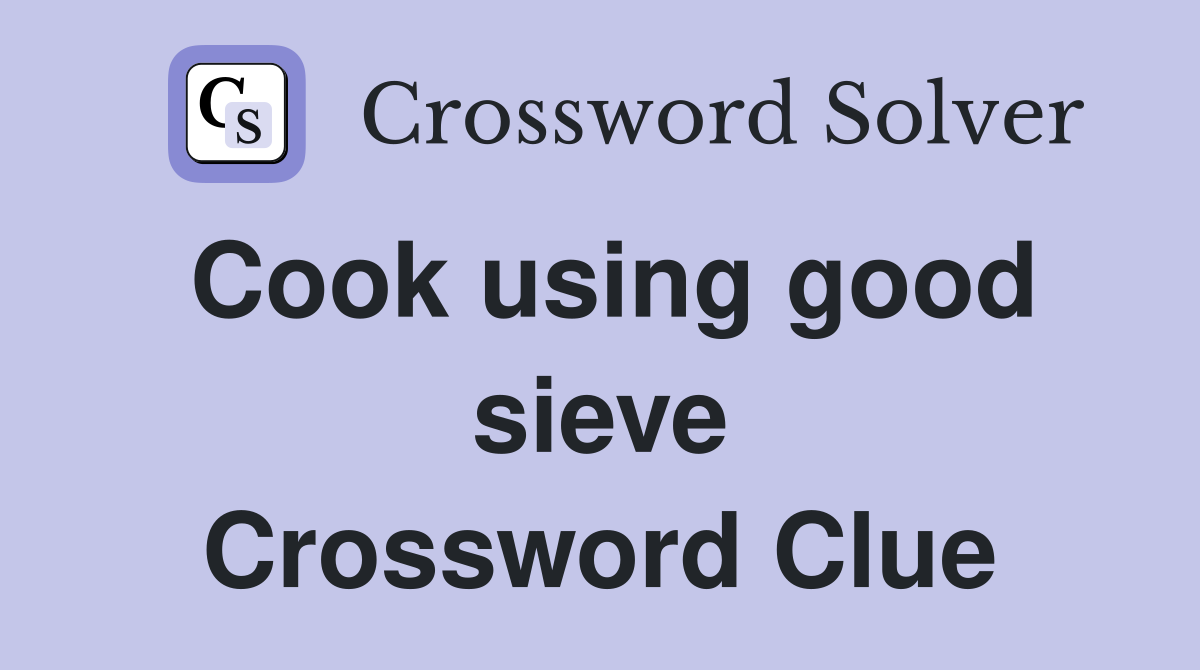 Cook using good sieve Crossword Clue