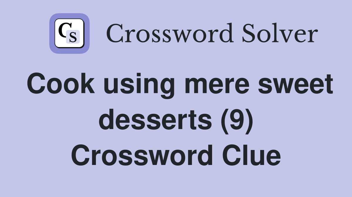 Cook using mere sweet desserts (9) Crossword Clue