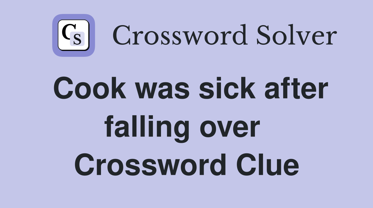 Cook was sick after falling over  Crossword Clue