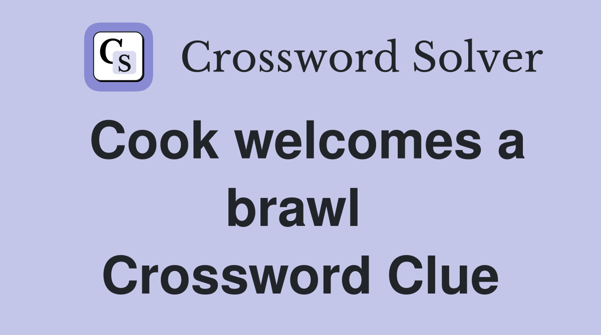 Cook welcomes a brawl  Crossword Clue