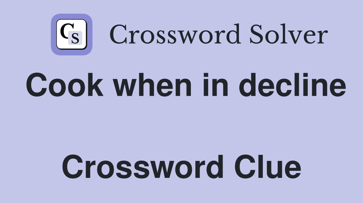 Cook when in decline  Crossword Clue