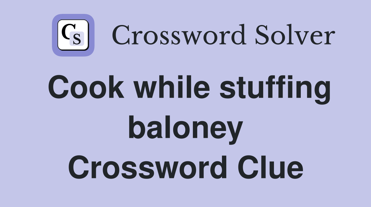 Cook while stuffing baloney Crossword Clue