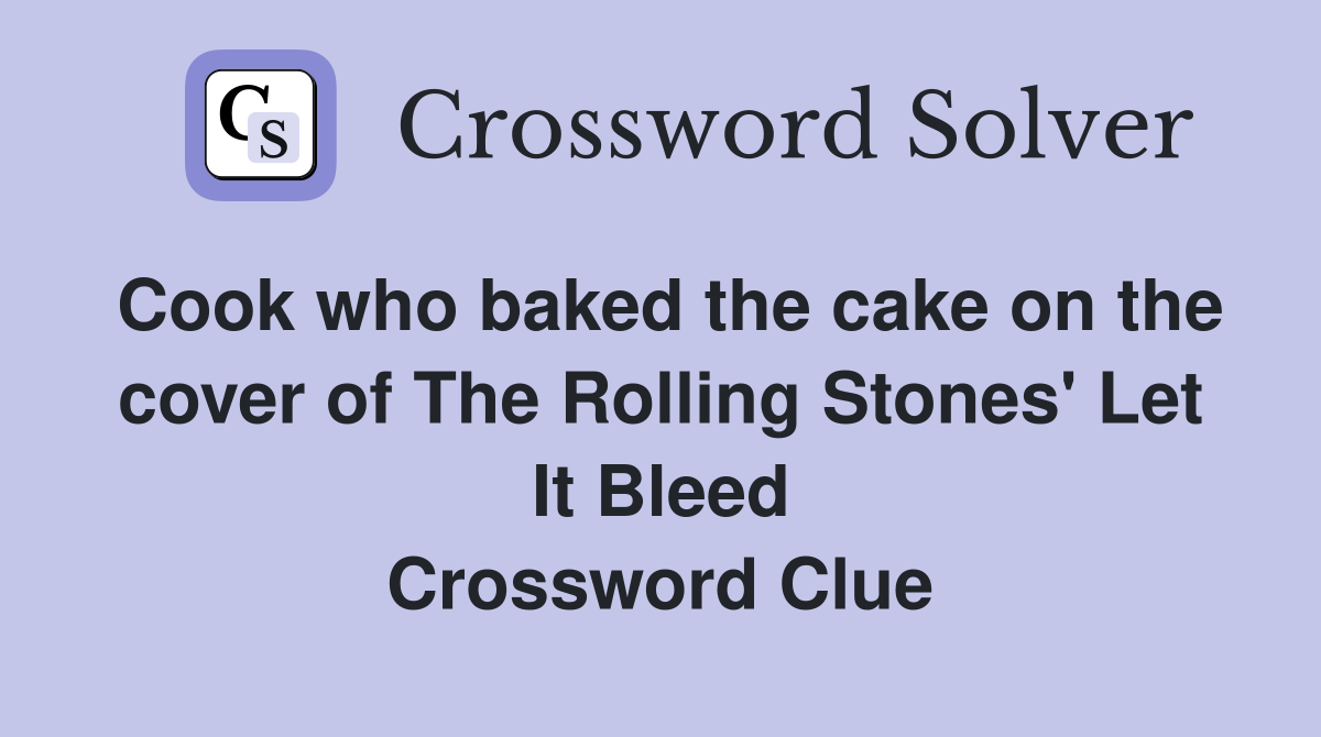 Cook who baked the cake on the cover of The Rolling Stones' Let It Bleed Crossword Clue