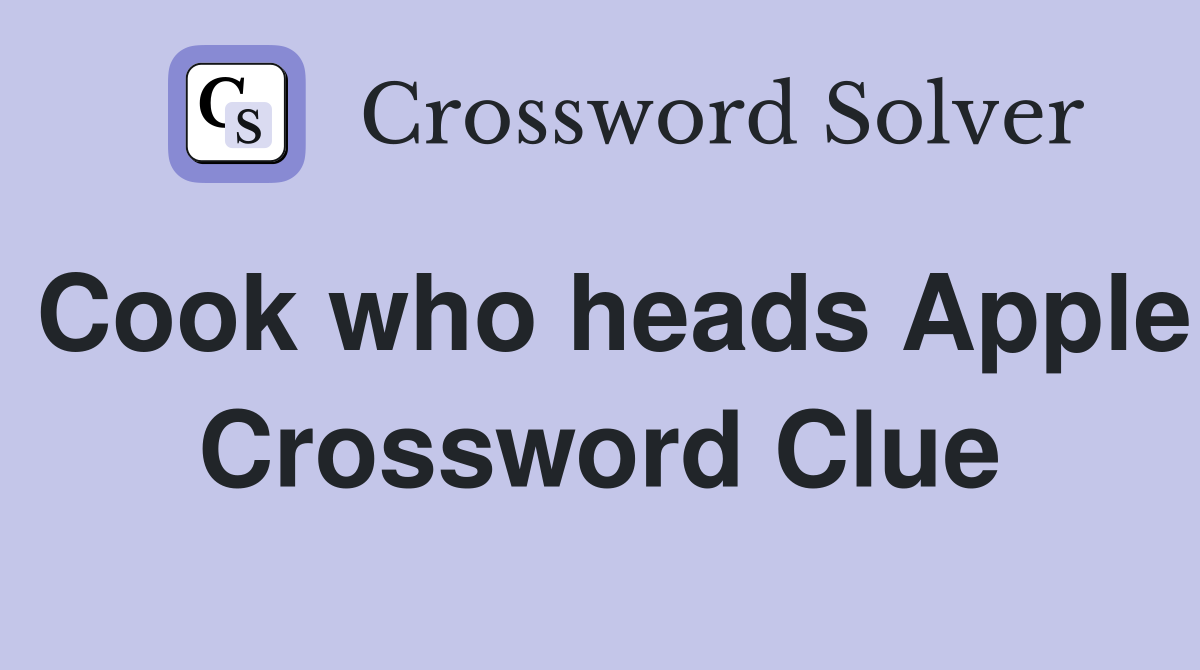Cook who heads Apple Crossword Clue
