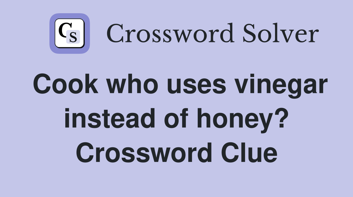Cook who uses vinegar instead of honey? Crossword Clue