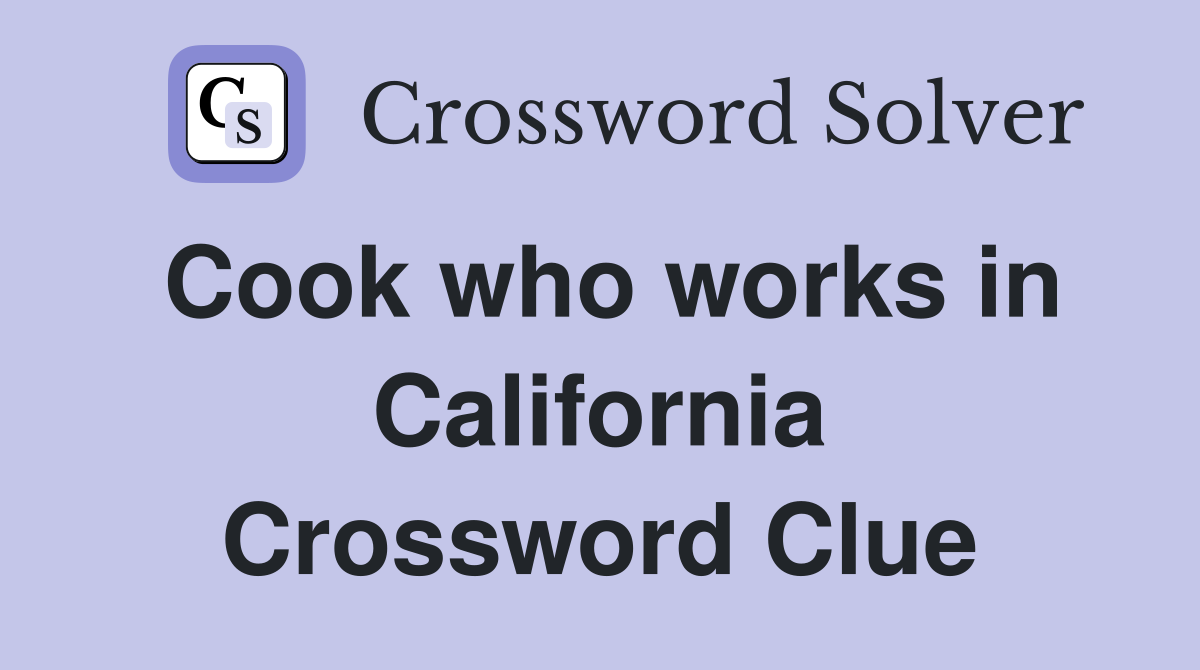 Cook who works in California Crossword Clue