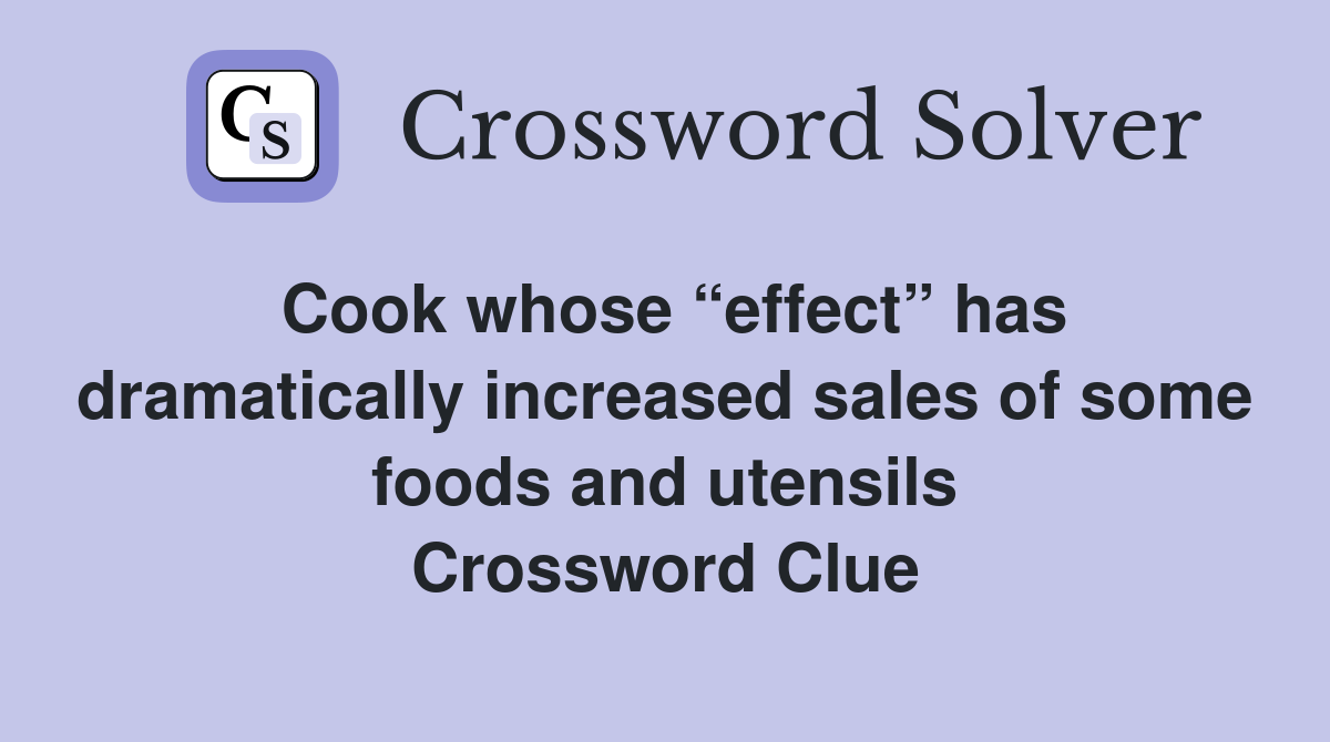 Cook whose “effect” has dramatically increased sales of some foods and utensils Crossword Clue