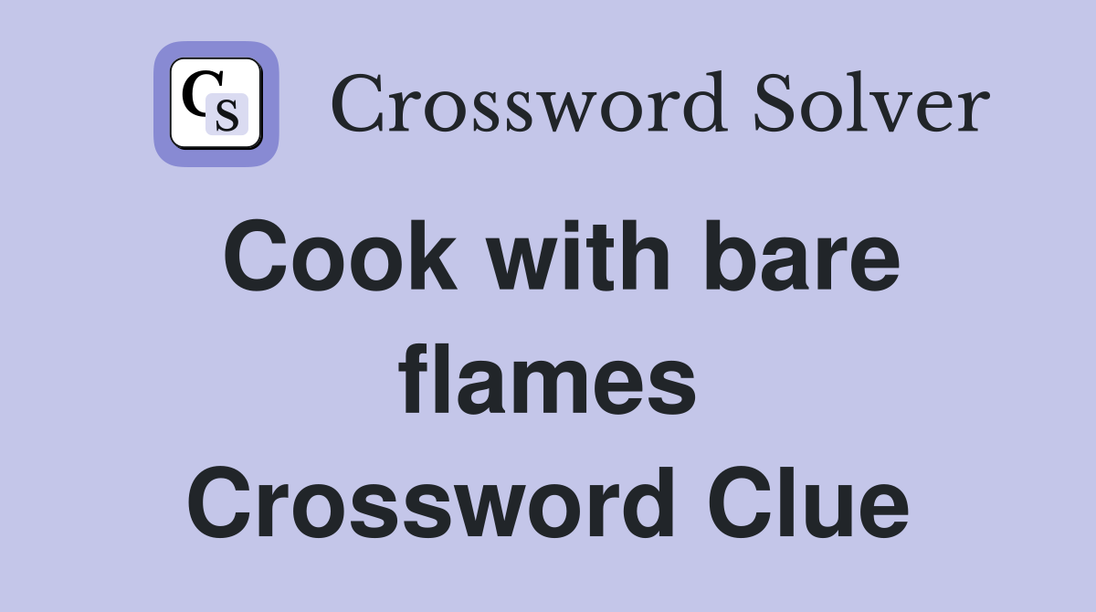 Cook with bare flames Crossword Clue