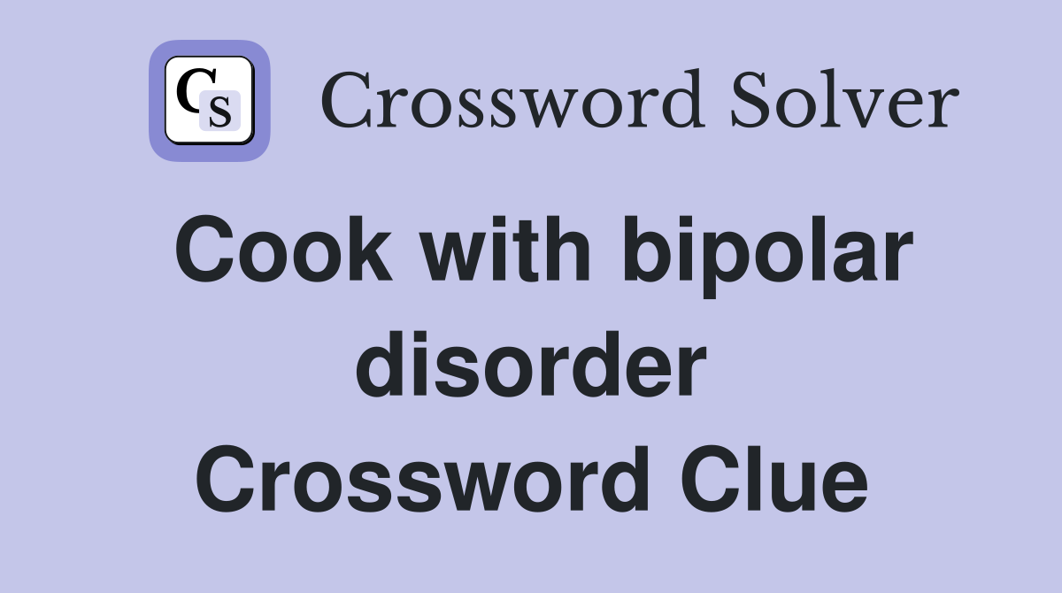 Cook with bipolar disorder Crossword Clue