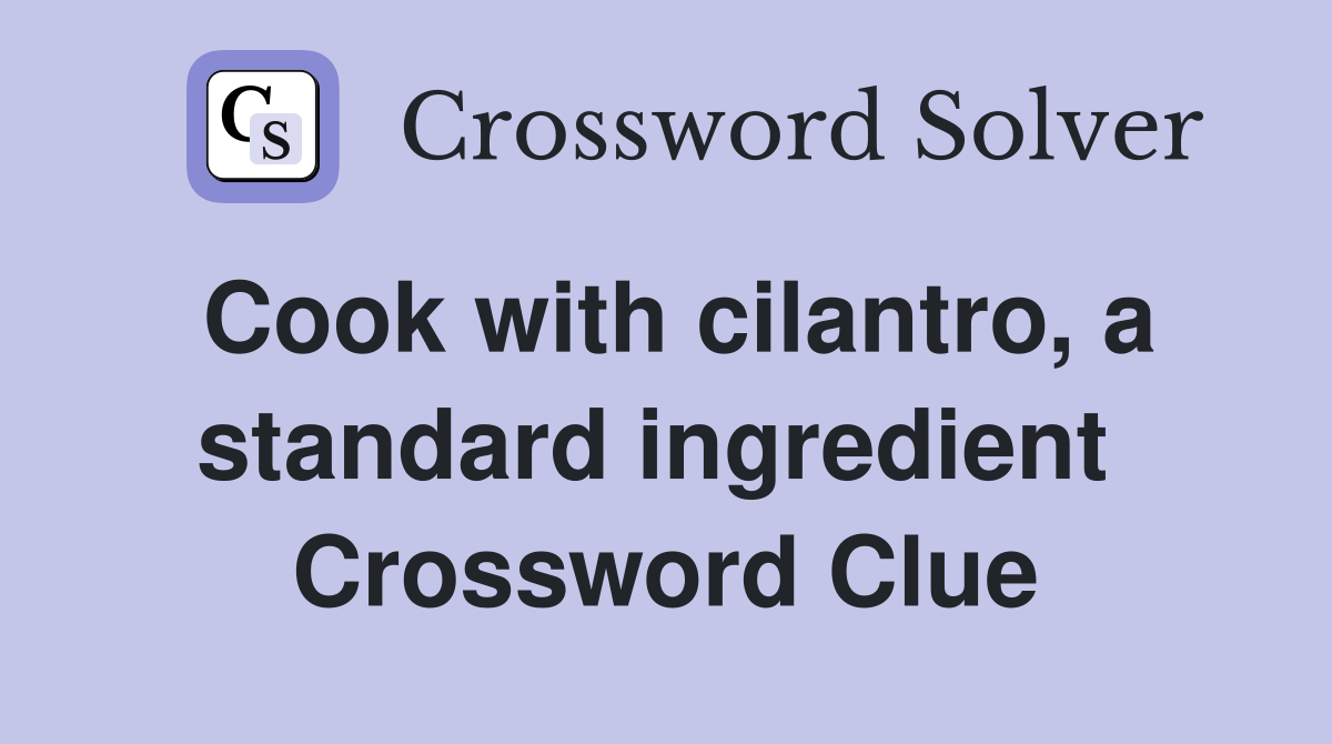 Cook with cilantro, a standard ingredient  Crossword Clue