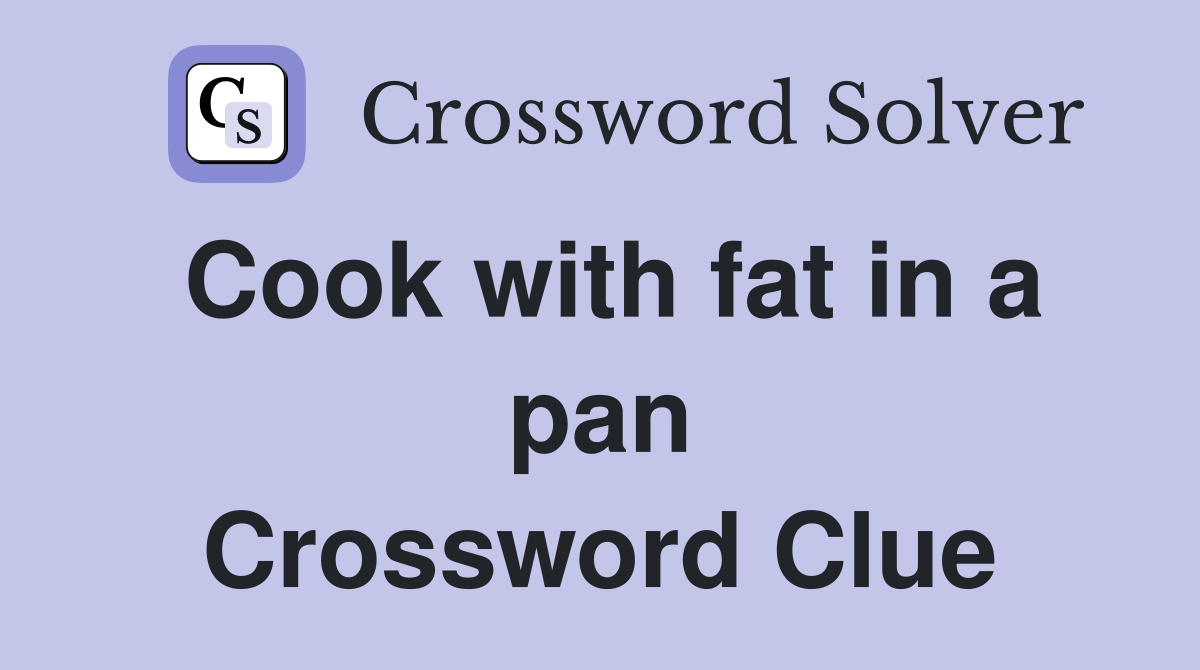 Cook with fat in a pan Crossword Clue