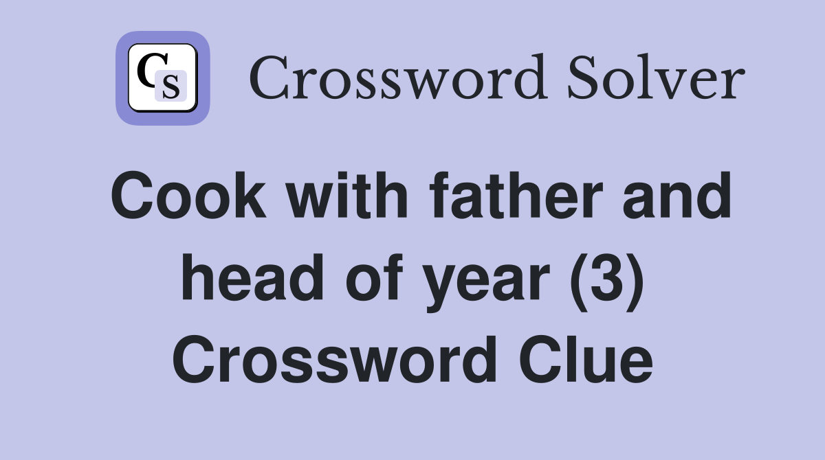 Cook with father and head of year (3) Crossword Clue