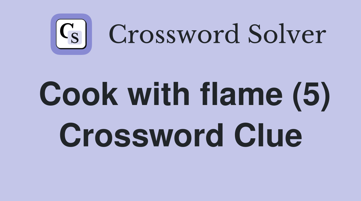Cook with flame (5) Crossword Clue