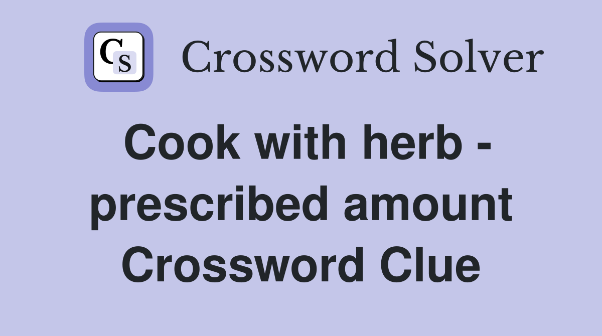 Cook with herb - prescribed amount Crossword Clue