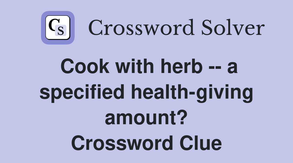 Cook with herb -- a specified health-giving amount? Crossword Clue