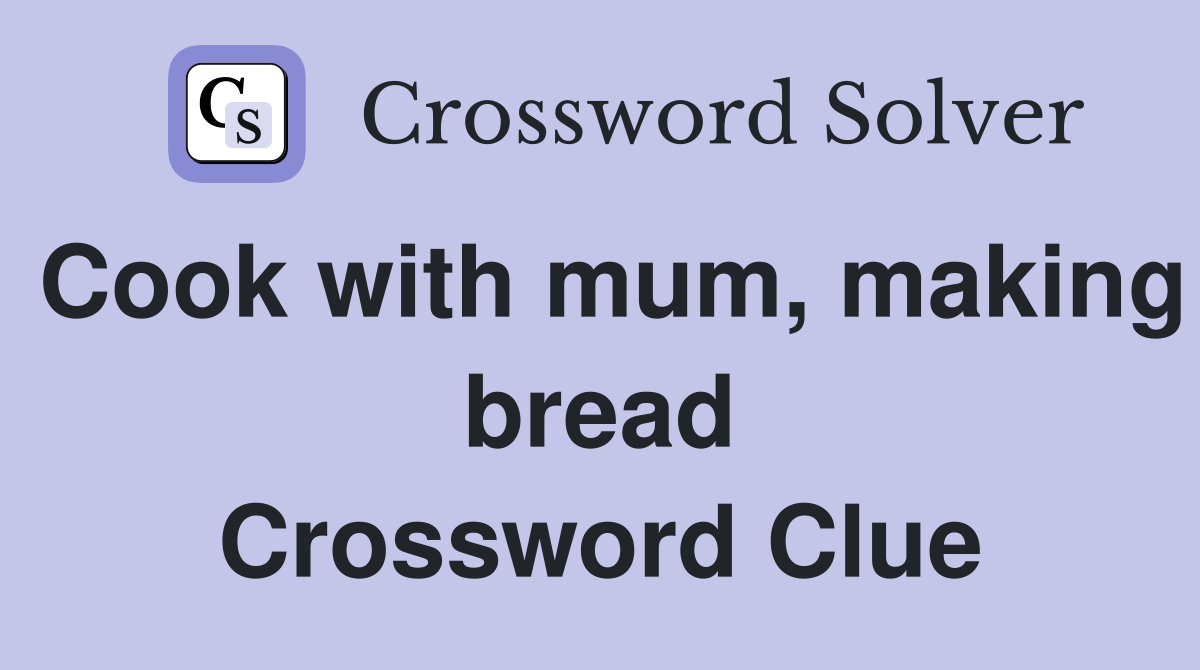 Cook with mum, making bread Crossword Clue
