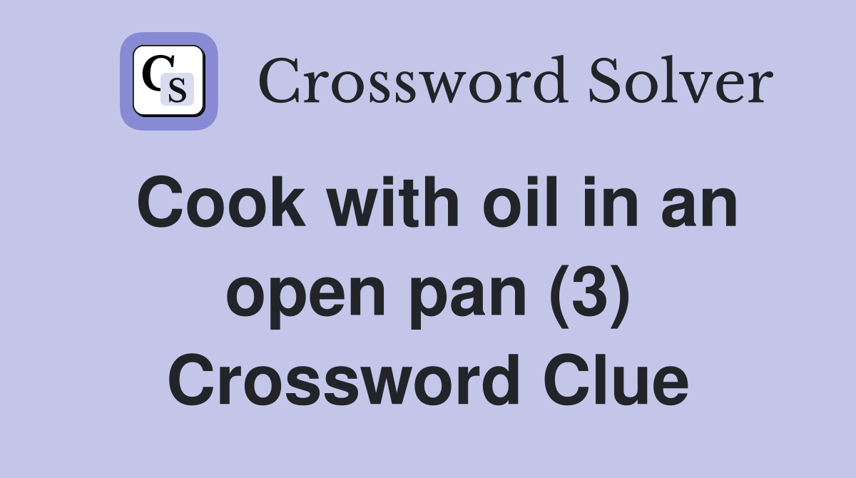 Cook with oil in an open pan (3) Crossword Clue