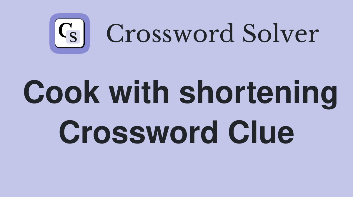 Cook with shortening Crossword Clue