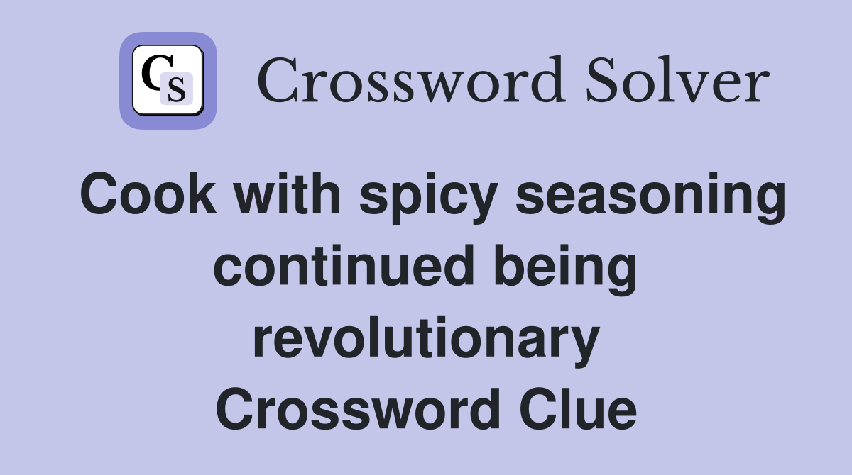 Cook with spicy seasoning continued being revolutionary Crossword Clue