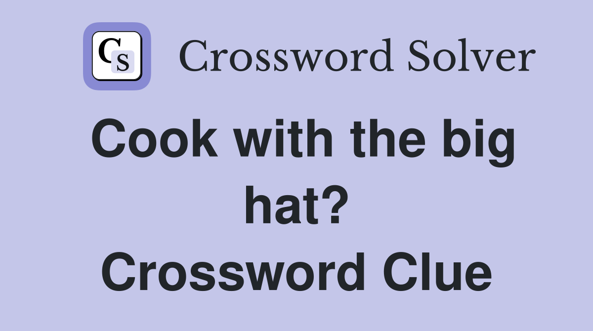 Cook with the big hat? Crossword Clue