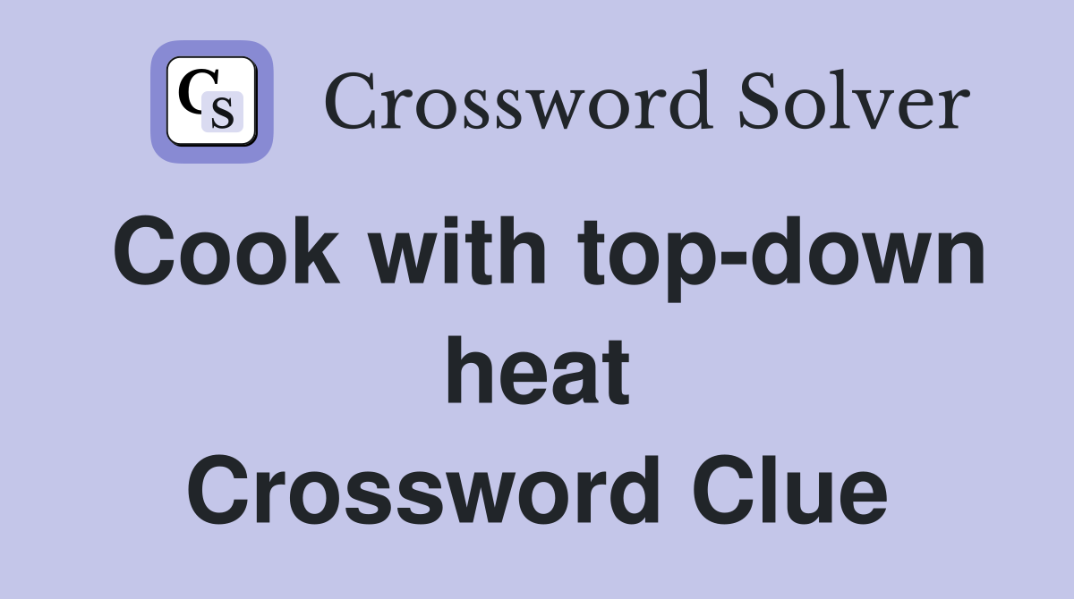 Cook with top-down heat Crossword Clue