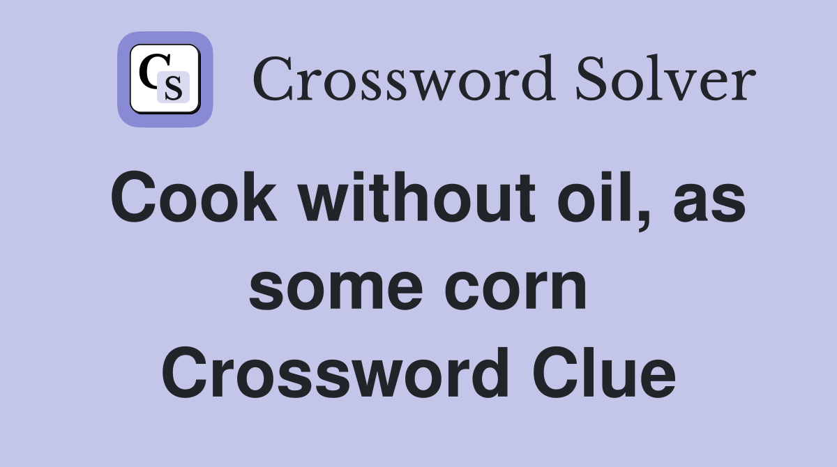 Cook without oil, as some corn Crossword Clue