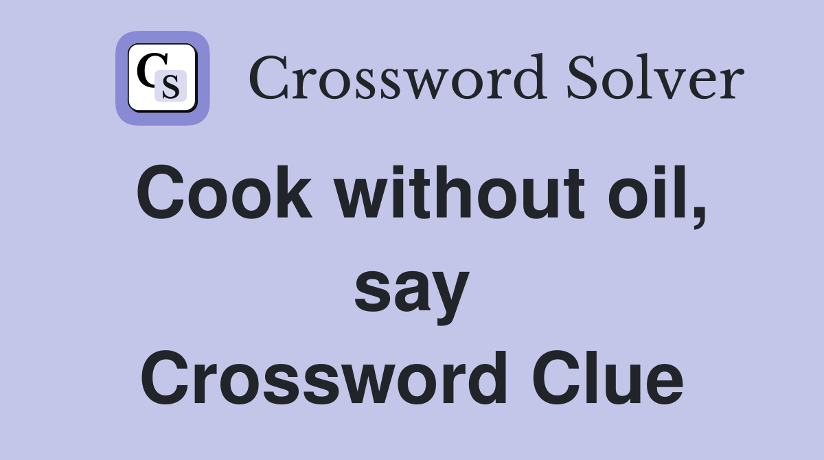 Cook without oil, say Crossword Clue