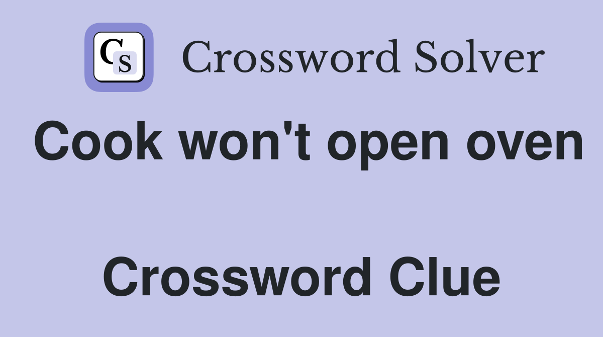 Cook won't open oven  Crossword Clue