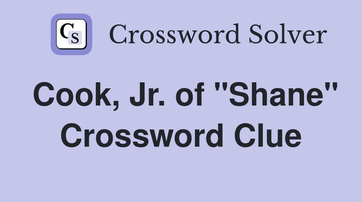 Cook, Jr. of "Shane" Crossword Clue