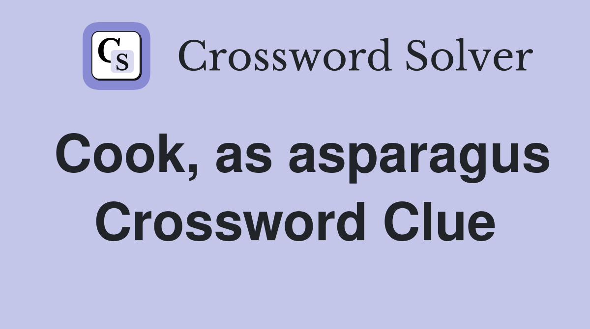 Cook, as asparagus Crossword Clue