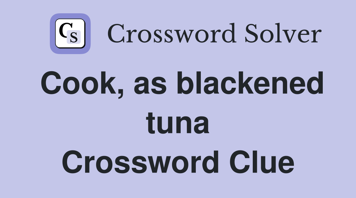 Cook, as blackened tuna Crossword Clue