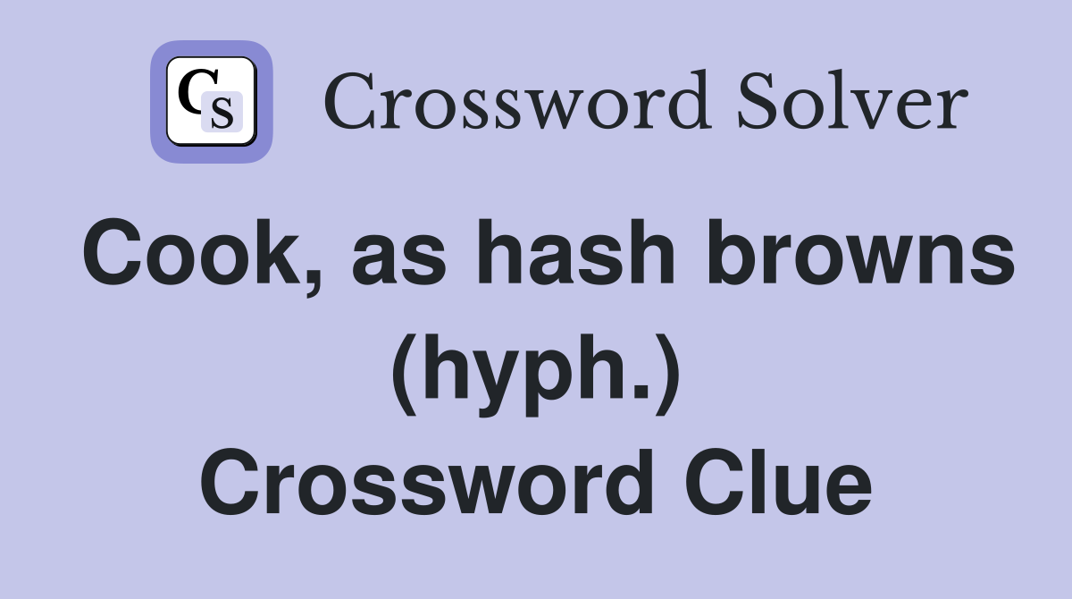 Cook, as hash browns (hyph.) Crossword Clue