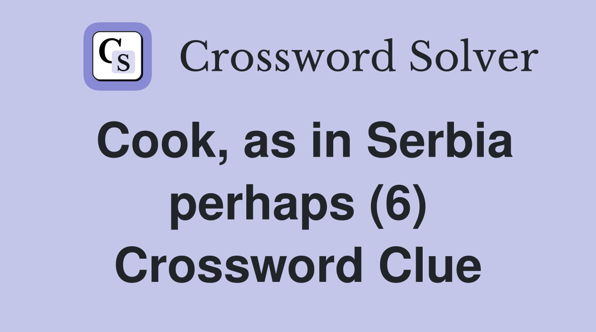 Cook, as in Serbia perhaps (6) Crossword Clue