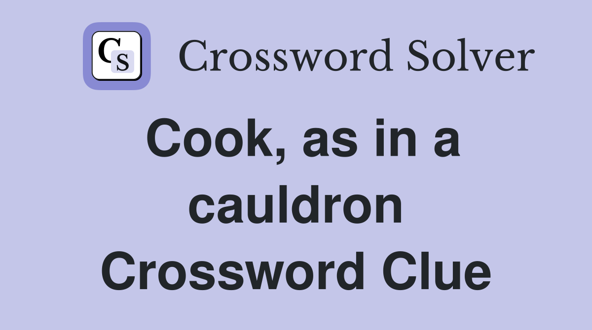 Cook, as in a cauldron Crossword Clue