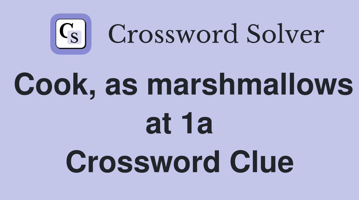 Cook, as marshmallows at 1a Crossword Clue