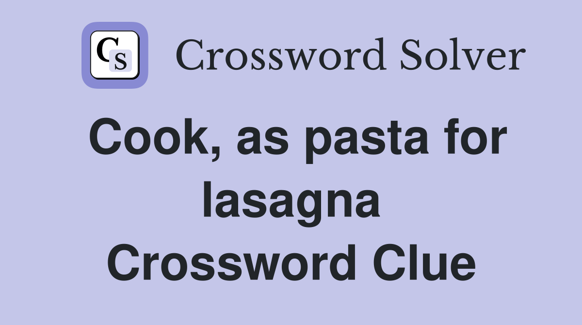 Cook, as pasta for lasagna Crossword Clue