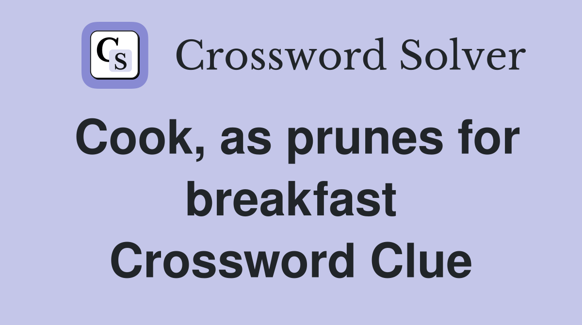 Cook, as prunes for breakfast Crossword Clue