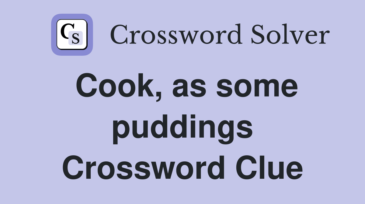 Cook, as some puddings Crossword Clue