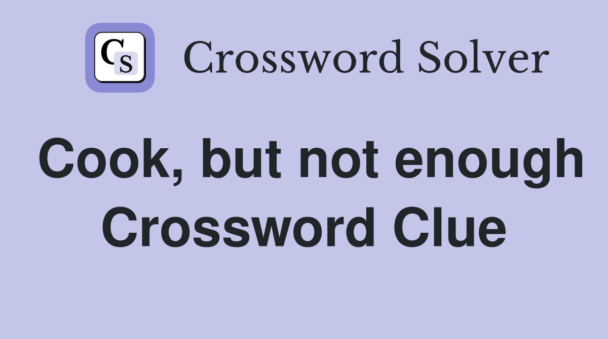 Cook, but not enough Crossword Clue