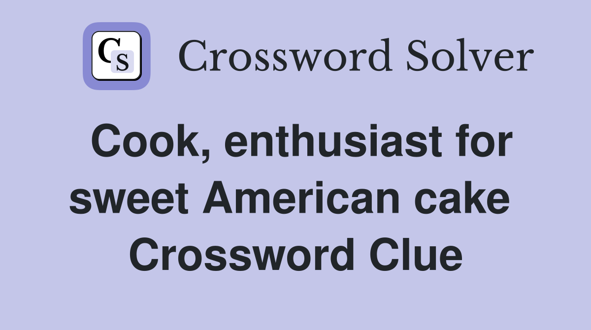 Cook, enthusiast for sweet American cake  Crossword Clue
