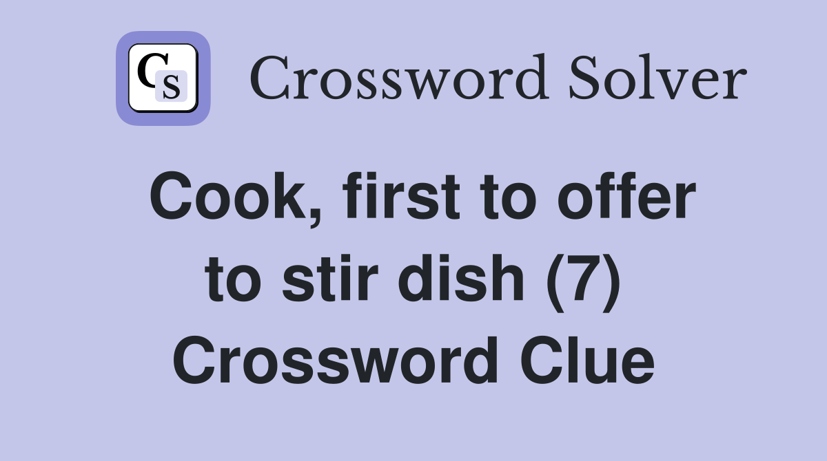 Cook, first to offer to stir dish (7) Crossword Clue