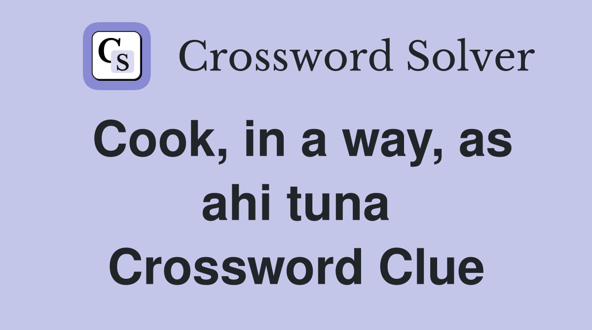 Cook, in a way, as ahi tuna Crossword Clue