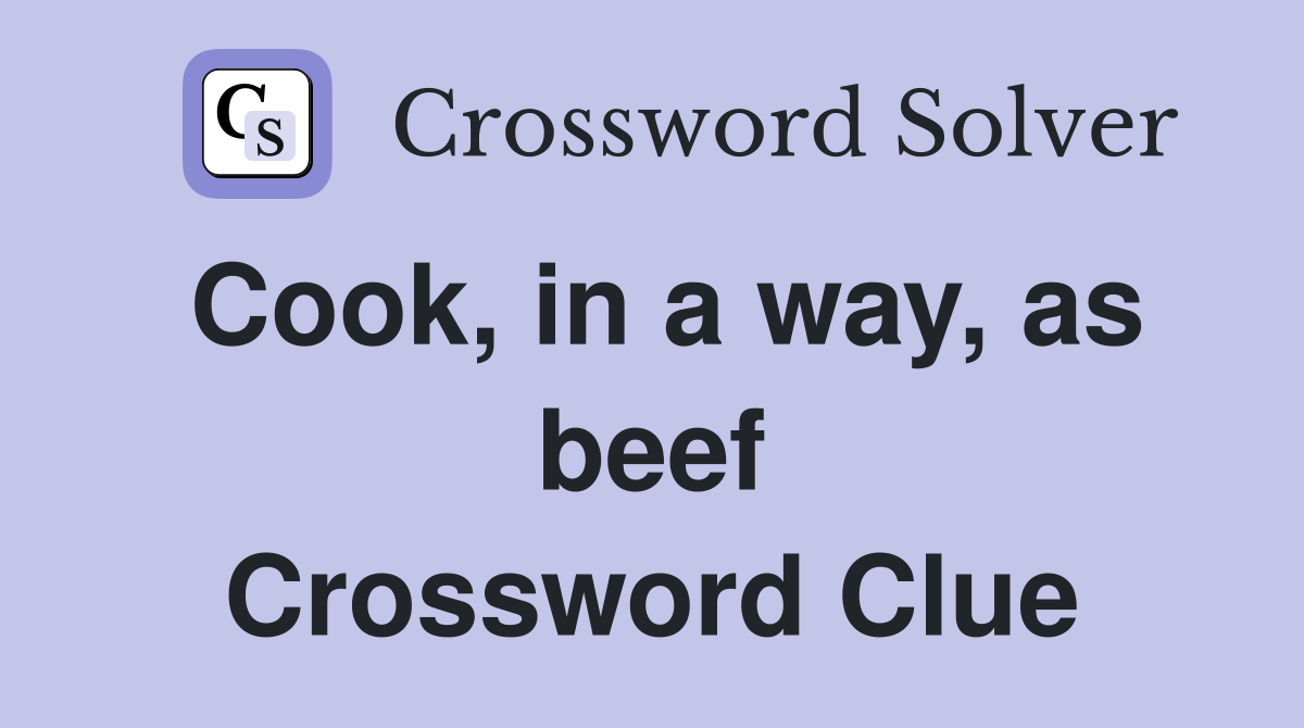 Cook, in a way, as beef Crossword Clue