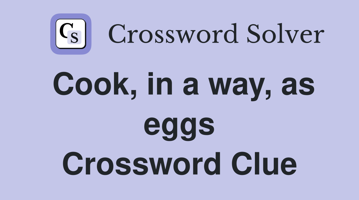Cook, in a way, as eggs Crossword Clue
