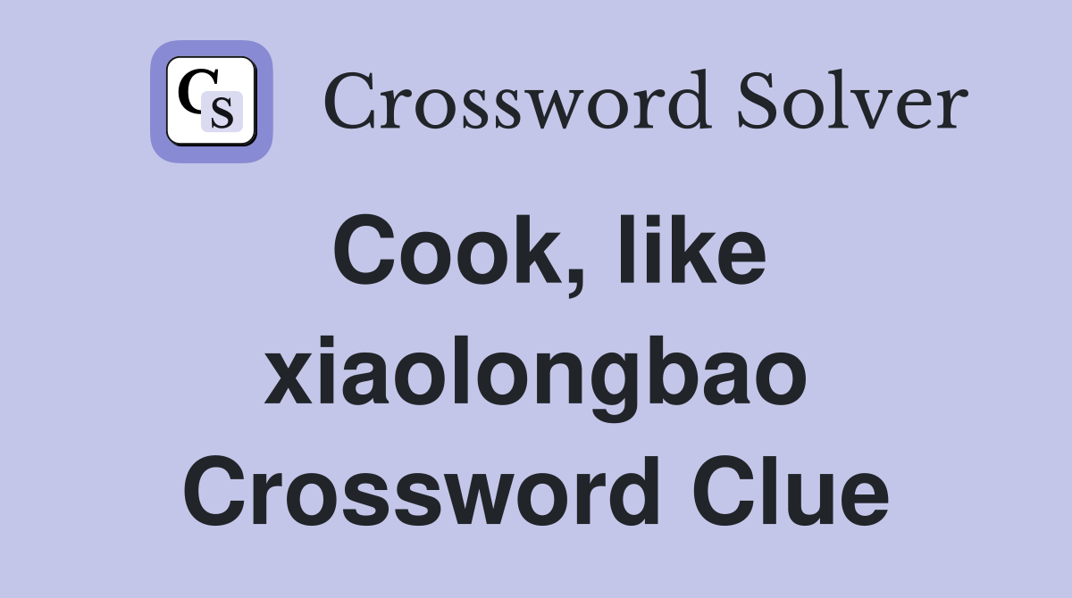 Cook, like xiaolongbao Crossword Clue