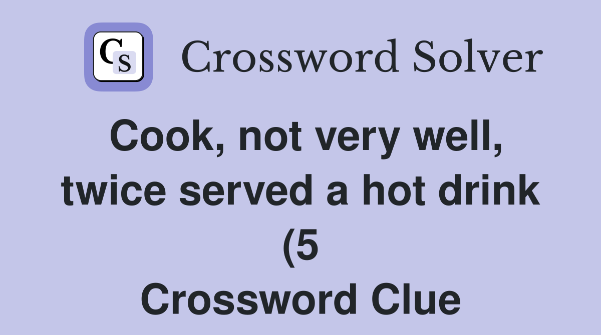 Cook not very well twice served a hot drink (5) Crossword Clue Cook not very well twice served a hot drink (5) Crossword Clue
