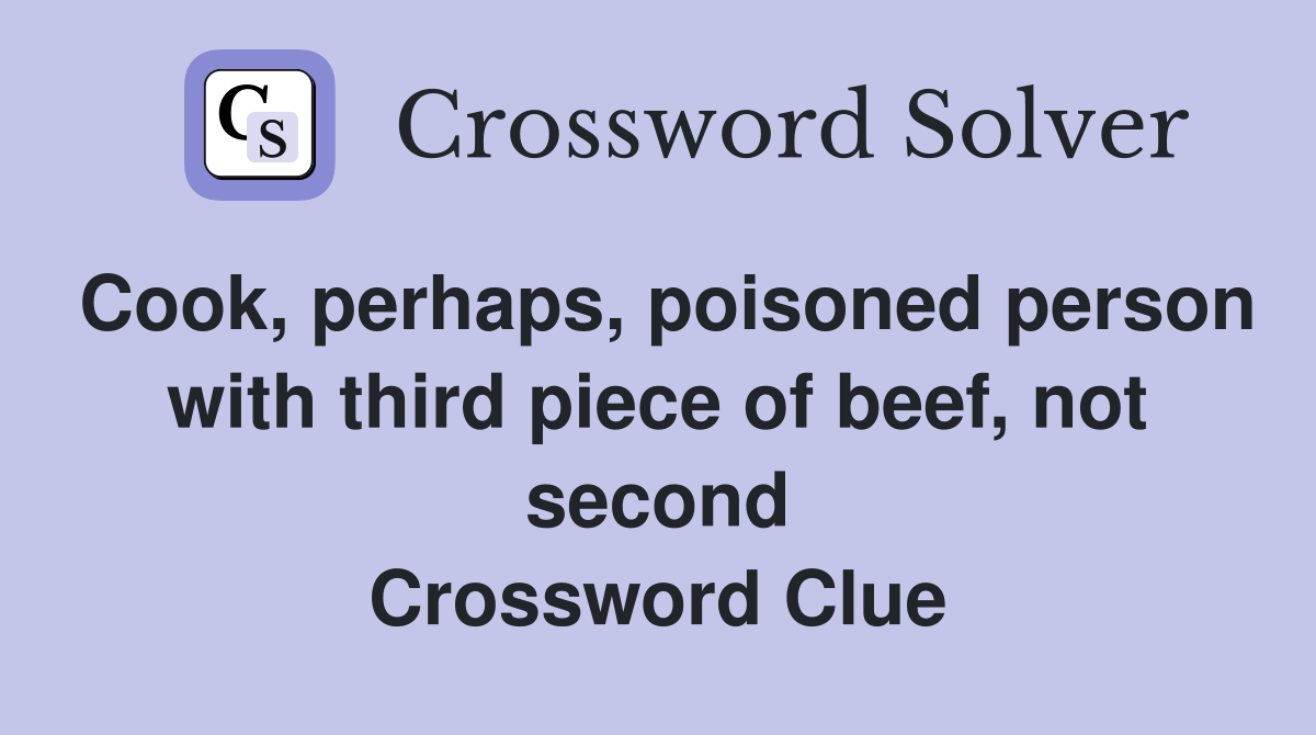 Cook, perhaps, poisoned person with third piece of beef, not second Crossword Clue